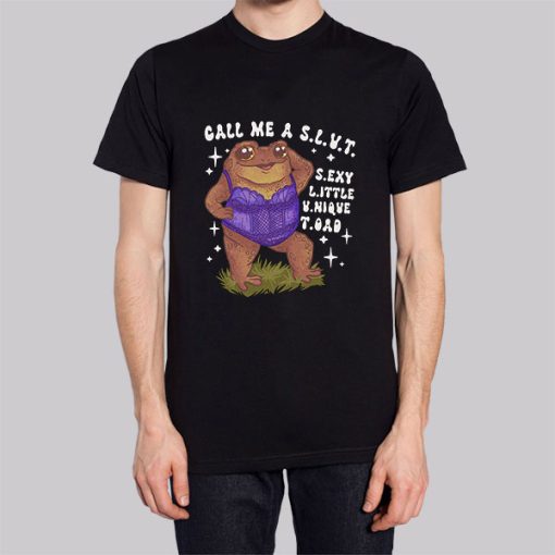 Funny Sexy Toad Call Me a Slut Shirt