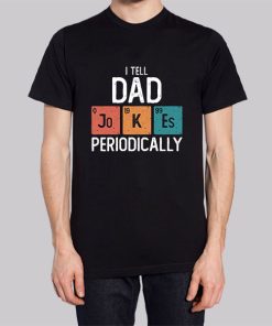 I Tell Dad Jokes Periodically Funny Shirt