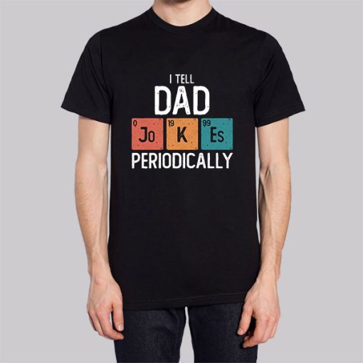 I Tell Dad Jokes Periodically Funny Shirt