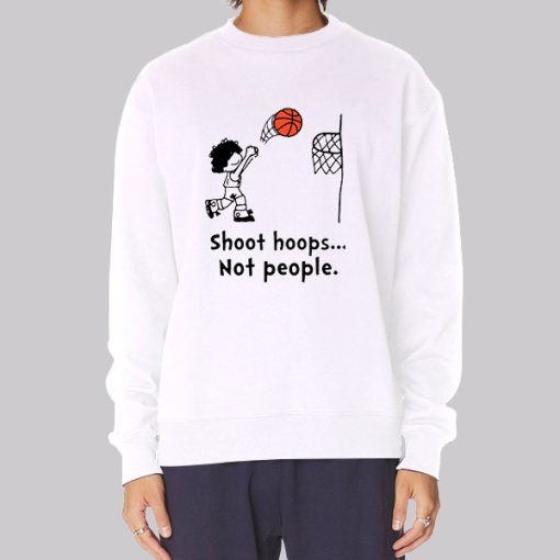 Funny Basketball Shoot Hoops Not People Sweatshirt