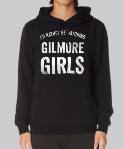 Id Rather Be Watching Gilmore Girls Hoodie