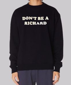 Funny Dont Be a Richard Sweatshirt