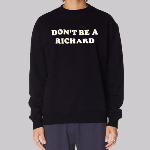 Funny Dont Be a Richard Sweatshirt
