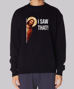 Funny Jesus Meme I Saw That Sweatshirt
