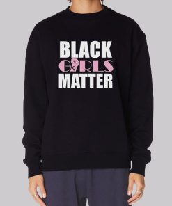 Funny Quotes Black Girls Matter Sweatshirt