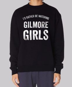 Id Rather Be Watching Gilmore Girls Sweatshirt