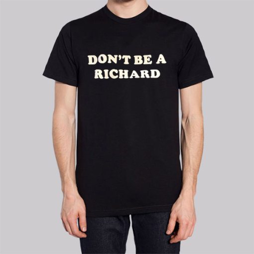 Funny Dont Be a Richard Shirt