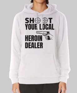 Shoot Your Local Herion Dealer Hoodie