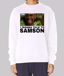 I Wanna Talk to Samson Funny Sweatshirt
