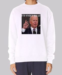 Joe Biden Id Sniff That Anti Biden Sniff Sweatshirt