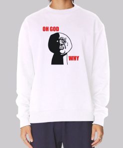 Oh God Meme Why Rage Face Sweatshirt