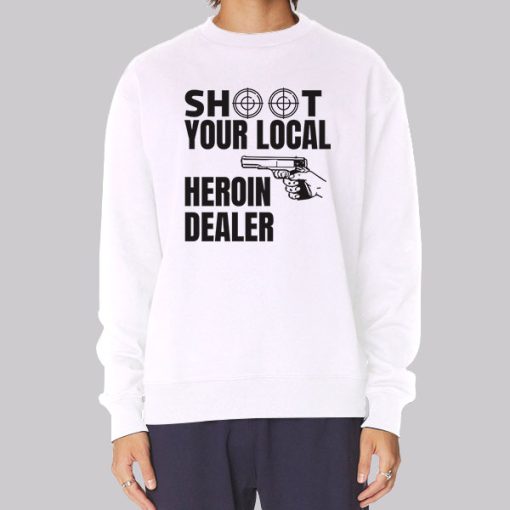 Shoot Your Local Herion Dealer Sweatshirt
