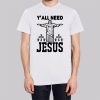 Funny Yall Need Jesus Shirt