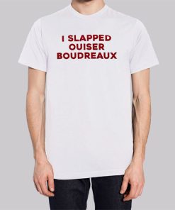 I Slapped Ouiser Boudreaux Shirt