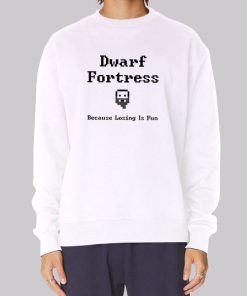 Because Losing Is Fun Dwarf Fortress Sweatshirt