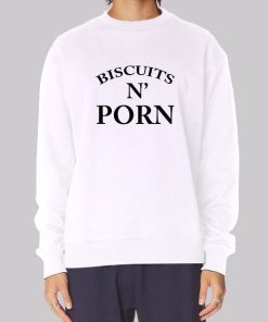 Biscuits and Porn Funny Sweatshirt