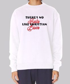 Funny Theres No Hate Like Christian Love Sweatshirt