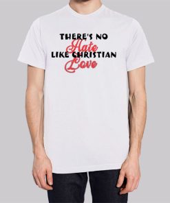Funny Theres No Hate Like Christian Love Shirt