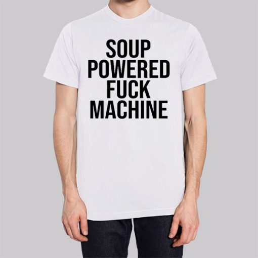 Soup Powered Fuck Machine Shirt