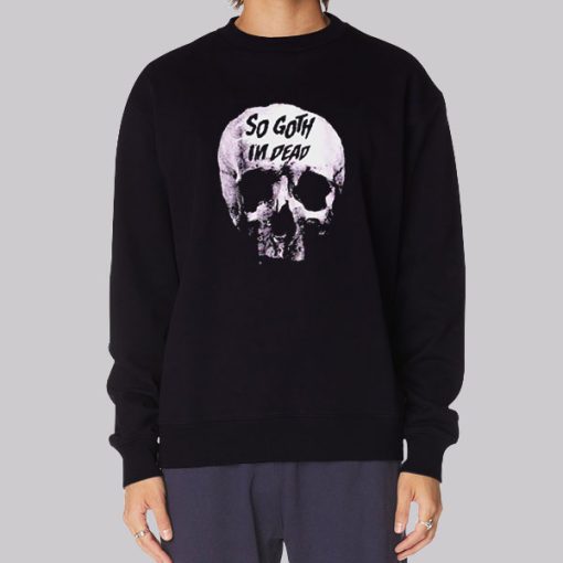 Skull Killstar so Goth Im Dead Sweatshirt Cheap | Made Printed