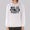 Funny Quotes Who Ate All the Pussy Hoodie