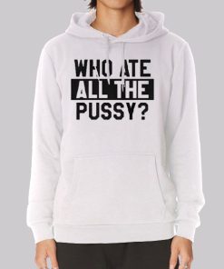 Funny Quotes Who Ate All the Pussy Hoodie