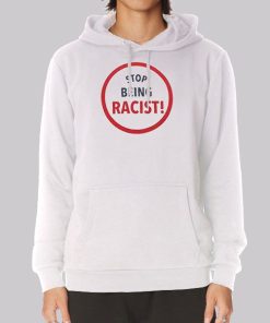 Graphic Stop Being Racist Hoodie