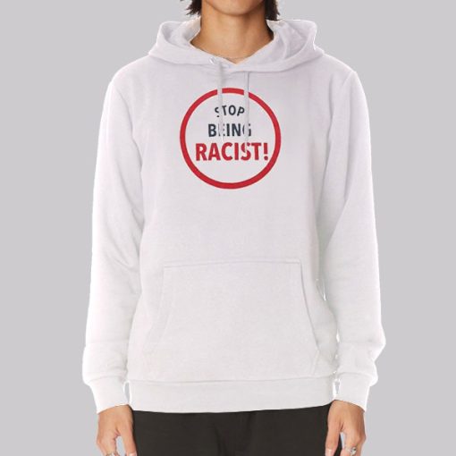 Graphic Stop Being Racist Hoodie