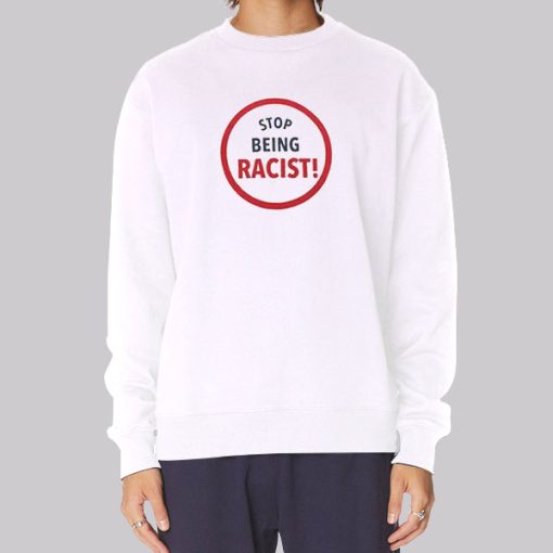 Graphic Stop Being Racist Sweatshirt