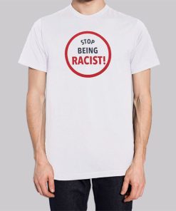 Graphic Stop Being Racist Shirt