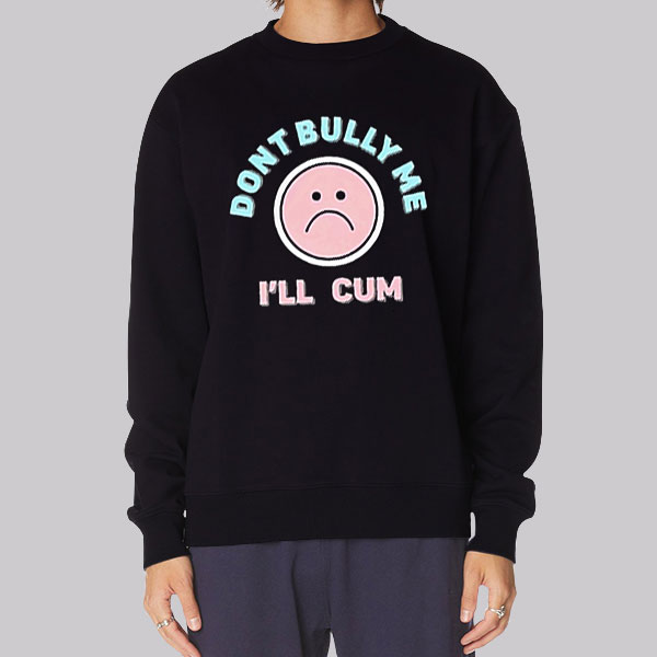 Dont Bully Me Ill Cum Emoji Shirt Cheap Made Printed