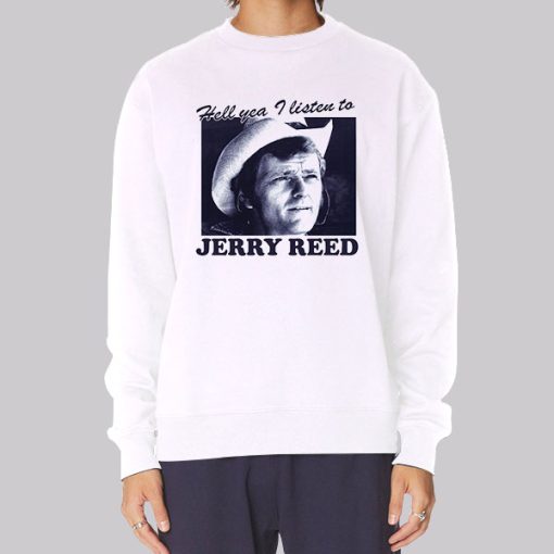 Hell You I Listen to Jerry Reed Sweatshirt