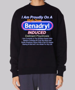 Benadryl Induced Deliriant Psychosis Sweatshirt