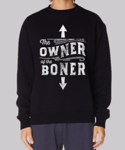 Inspired the Owner of the Boner Sweatshirt