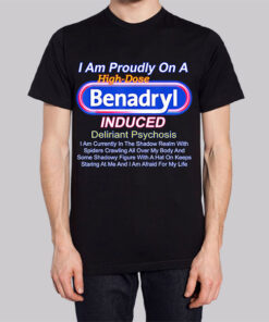 Benadryl Induced Deliriant Psychosis T Shirt