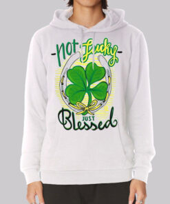 Not Lucky Just Blessed Irish Hoodie