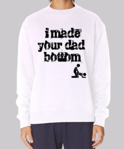 I Made Your Dad a Bottom Meme Sweatshirt