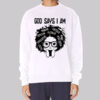 Melanin History God Says I Am Sweatshirt