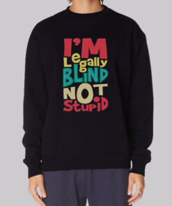 I'm Legally Blind Not Stupid Sweatshirt