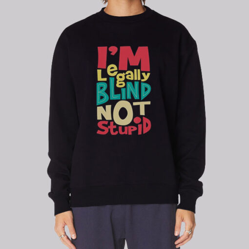 I'm Legally Blind Not Stupid Sweatshirt
