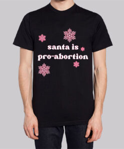Funny Snow Santa Is Pro Abortion Shirt