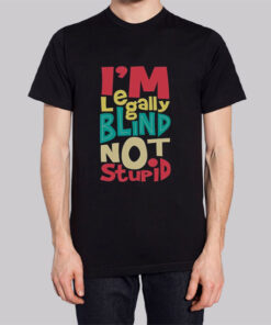I'm Legally Blind Not Stupid Shirt