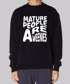 Funny Font Mature People Are Weenies Sweatshirt