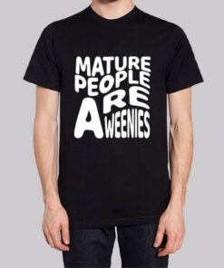 Funny Font Mature People Are Weenies Shirt