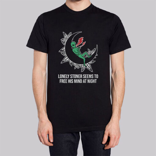 Funny Jokes Alien Lonely Stoner Shirt