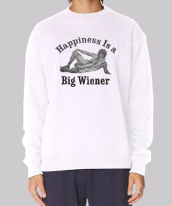 Happiness Is a Big Wiener Meme Sweatshirt