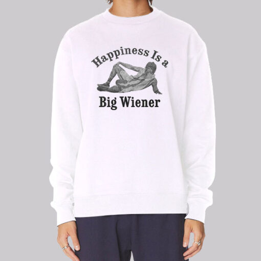 Happiness Is a Big Wiener Meme Sweatshirt