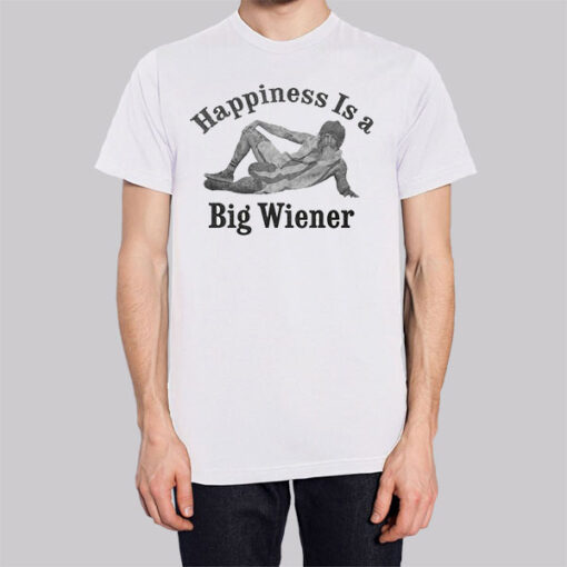 Happiness Is a Big Wiener Meme Shirt