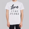 Inspired Text Love Like Jesus Shirt