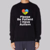 Colorful Heart Please Be Patient I Have Autism Sweatshirt